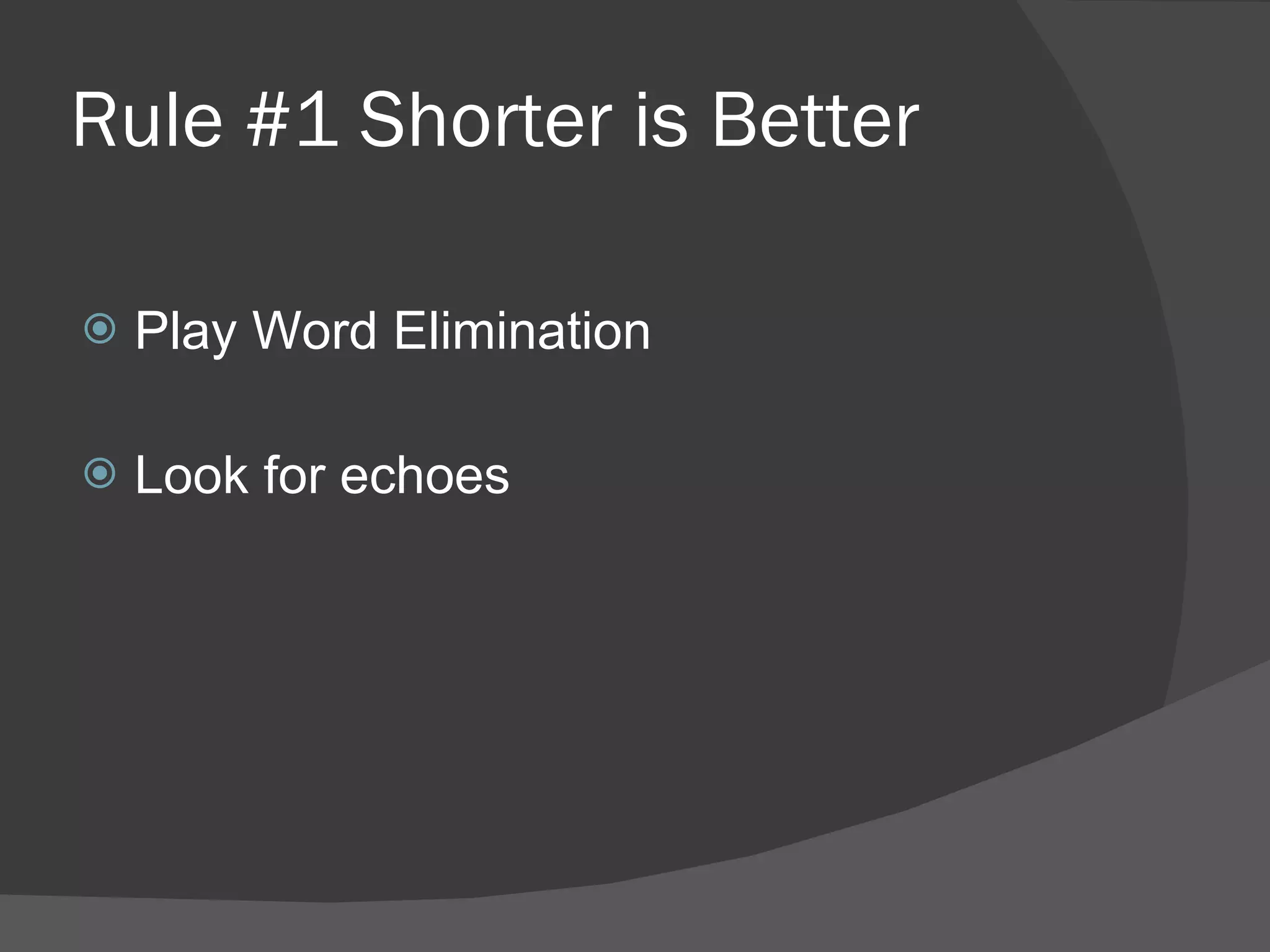 Rule #1 Shorter is Better Play Word Elimination Look for echoes 