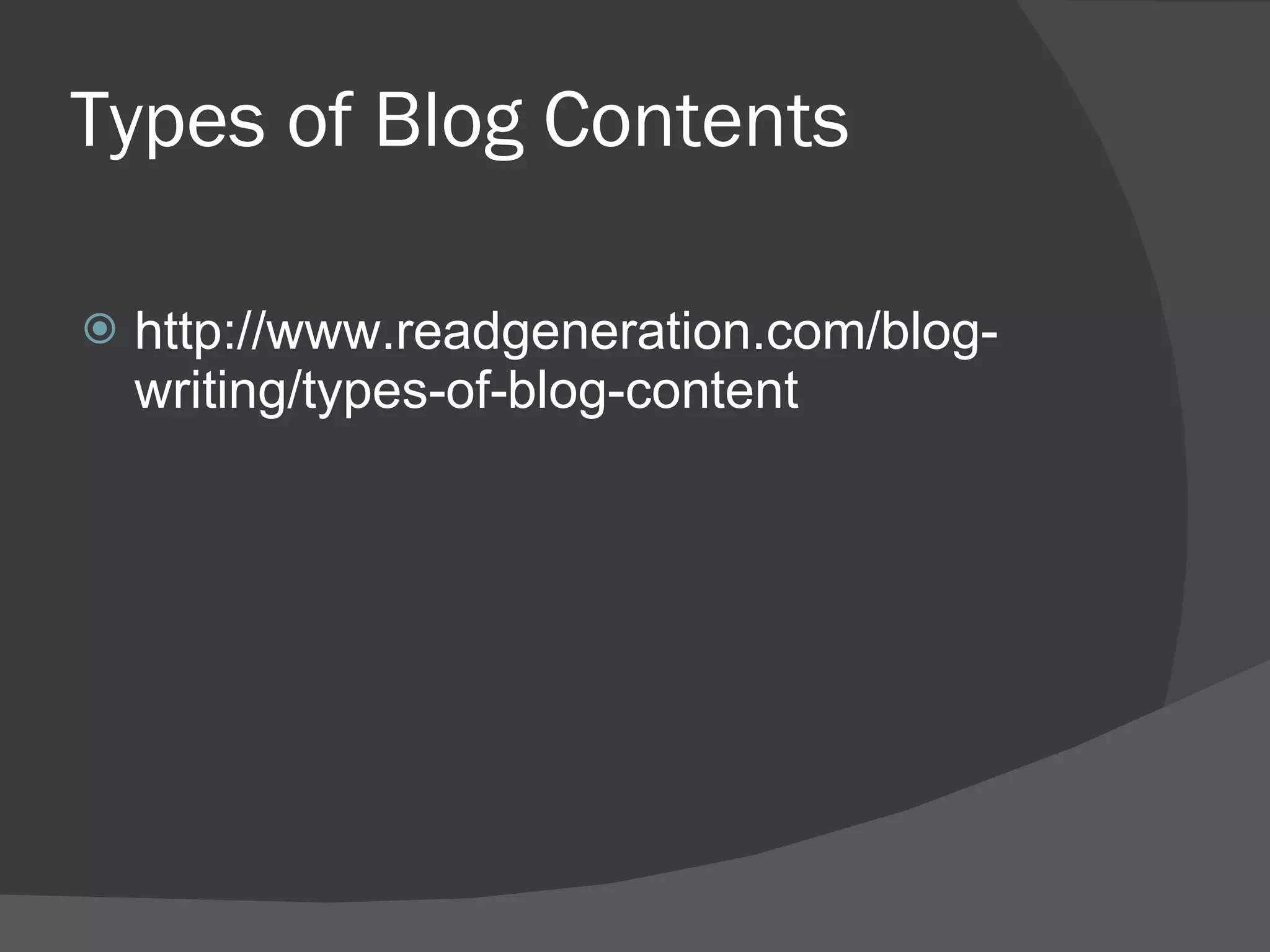 Types of Blog Contents http://www.readgeneration.com/blog-writing/types-of-blog-content 