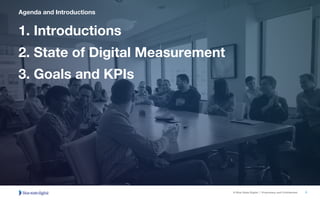 © Blue State Digital | Proprietary and Confidential
1. Introductions
2. State of Digital Measurement
3. Goals and KPIs
© B...