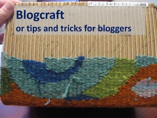 Blogcraft
or tips and tricks for bloggers
 