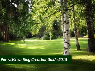 ForestView: Blog Creation Guide 2013
 