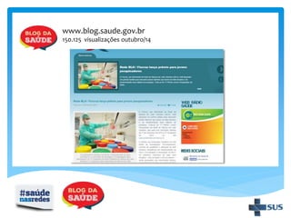 www.blog.saude.gov.br
150.125 visualizações outubro/14
 