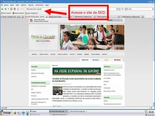 Acesse o site da SED. 