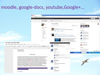 moodle, google-docs, youtube,Google+...
 