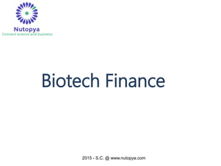 2015 - S.C. @ www.nutopya.com
Biotech Finance
 