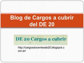 Blog de Cargos a cubrir
del DE 20

http://cargosdocentesde20.blogspot.c
om.ar/

 
