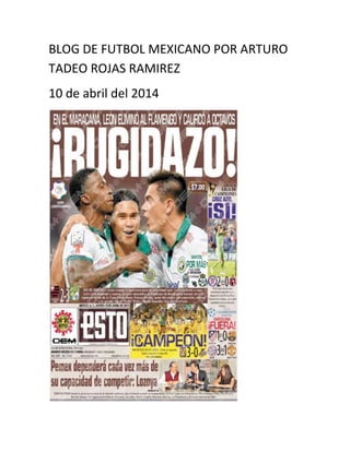BLOG DE FUTBOL MEXICANO POR ARTURO
TADEO ROJAS RAMIREZ
10 de abril del 2014
 