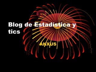 Blog de Estadística y
tics

         ANXUS
 