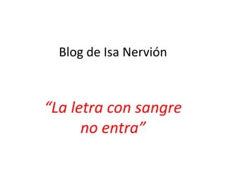 Blog de Isa Nervión
“La letra con sangre
no entra”
 