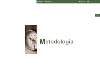 Pesquisa – Estado do Paraná Junho de 2018
Pesquisa – Espírito Santo Junho de 2018
2
Pesquisa – Nacional Março de 2.020
etodologiaM
 