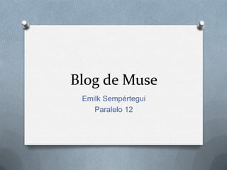 Blog de Muse
 Emilk Sempértegui
    Paralelo 12
 