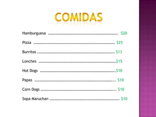 COMIDAS<br />Hamburguesa  ……………………………………………………………….  $20<br />Pizza  …………………………………………………………………………. $25<br />Burritos ……………...