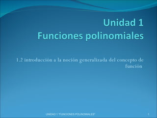 1.2 introducción a la noción generalizada del concepto de función  UNIDAD 1 &quot;FUNCIONES POLINOMIALES&quot; 