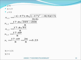 UNIDAD 1 "FUNCIONES POLINOMIALES" a=4 b=-17 c=13 X1= 3.25 X2=1 