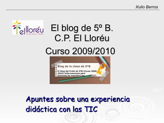 El blog de 5º B. C.P. El Lloréu Curso 2009/2010   Apuntes sobre una experiencia didáctica con las TIC Xulio Berros 