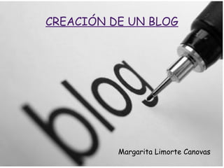 CREACIÓN DE UN BLOG Margarita Limorte Canovas 