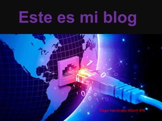 Este es mi blog
Diego Fernández Albert 4ºA
 