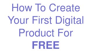 How To Create
Your First Digital
Product For
FREE
 