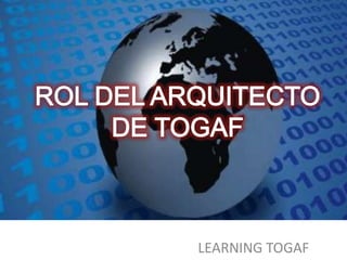 ROL DEL ARQUITECTODE TOGAF LEARNING TOGAF 