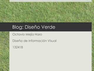 Blog: Diseño Verde Octavio Mejía Haro Diseño de Información Visual 132418 