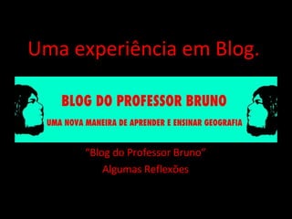 Uma experiência em Blog. “ Blog do Professor Bruno” Algumas Reflexões 