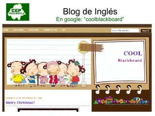 Blog de Inglés En google: “ coolblackboard ” 