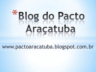 www.pactoaracatuba.blogspot.com.br
*
 