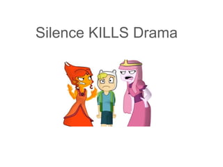 Silence KILLS Drama 
 