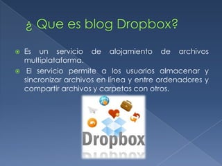 


Es un servicio de alojamiento de archivos
multiplataforma.
El servicio permite a los usuarios almacenar y
sincronizar archivos en línea y entre ordenadores y
compartir archivos y carpetas con otros.

 