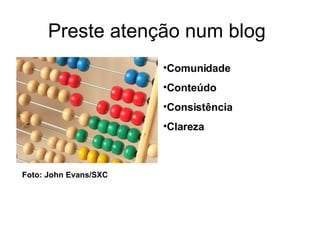 Preste atenção num blog Comunidade Conteúdo Consistência  Clareza Foto: John Evans/SXC  
