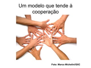Um modelo que tende à cooperação Foto: Marco Michelini/SXC 