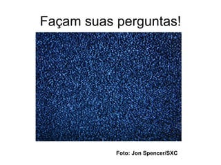 Façam suas perguntas! Foto: Jon Spencer/SXC 