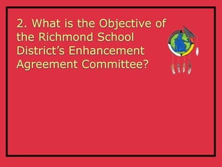 2. What is the Objective of
the Richmond School
District’s Enhancement
Agreement Committee?
 
