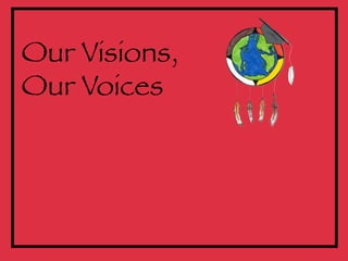 Our Visions,
Our Voices
 