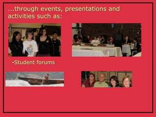 ...through events, presentations and
activities such as:




 •Student   forums
 