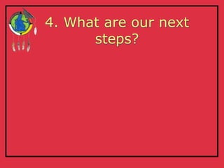 4. What are our next
      steps?
 