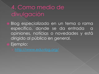 Tipos de blogs educativos según su funciónDe apoyo  a la docenciaDe aprendizaje o ejercicioDe comunicación entre docentes e investigadoresComo medio de divulgaciónDe seguimiento de las TIC en la educación