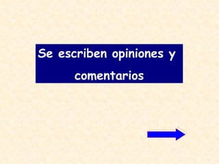 Se escriben opiniones y  comentarios 