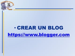 • CREAR UN BLOG
https://www.blogger.com
 