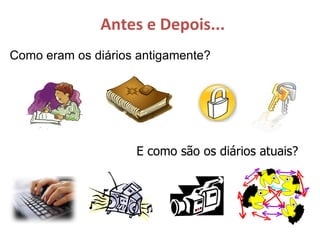 Antes e Depois... E como são os diários atuais? Como eram os diários antigamente? 