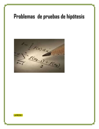 Problemas de pruebas de hipótesis




EJERCICIO 1
 