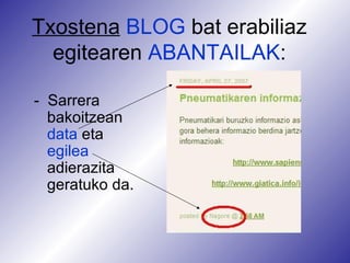 Txostena   BLOG  bat erabiliaz egitearen  ABANTAILAK : -  Sarrera bakoitzean  data  eta  egilea  adierazita geratuko da. 