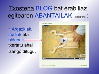 Txostena   BLOG  bat erabiliaz egitearen  ABANTAILAK  (jarraipena) : Argazkiak ,  irudiak  eta  bideoak  txertatu ahal izango ditugu .   