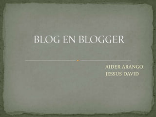 AIDER ARANGO
JESSUS DAVID
 