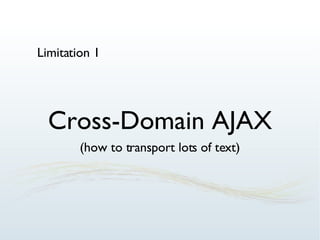 Cross-Domain AJAX Limitation 1 (how to transport lots of text) 