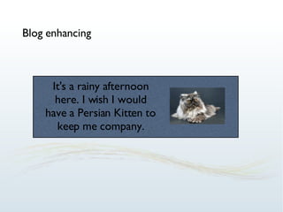 Blog enhancing It's a rainy afternoon here. I wish I would have a Persian Kitten to keep me company. 