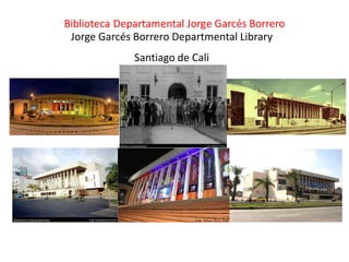 Jorge Garcés Borrero Departmental Library

Santiago de Cali

 