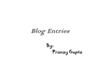 Blog Entries
    By:
      Pranay Gupta
 