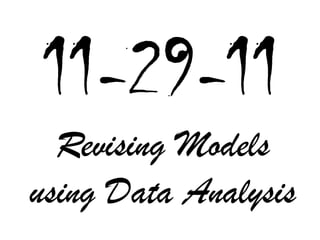 11-29-11
  Revising Models
using Data Analysis
 