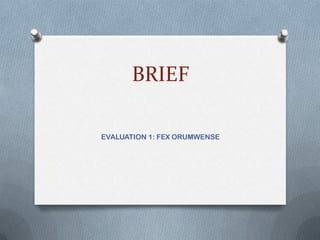 BRIEF

EVALUATION 1: FEX ORUMWENSE
 